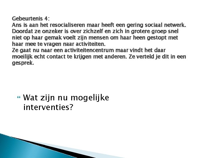 Gebeurtenis 4: Ans is aan het resocialiseren maar heeft een gering sociaal netwerk. Doordat