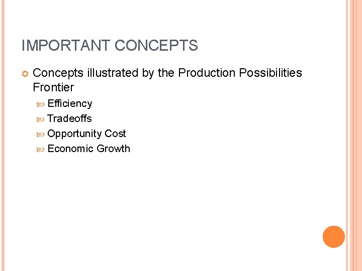 IMPORTANT CONCEPTS Concepts illustrated by the Production Possibilities Frontier Efficiency Tradeoffs Opportunity Cost Economic