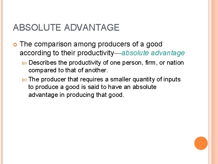 ABSOLUTE ADVANTAGE The comparison among producers of a good according to their productivity—absolute advantage