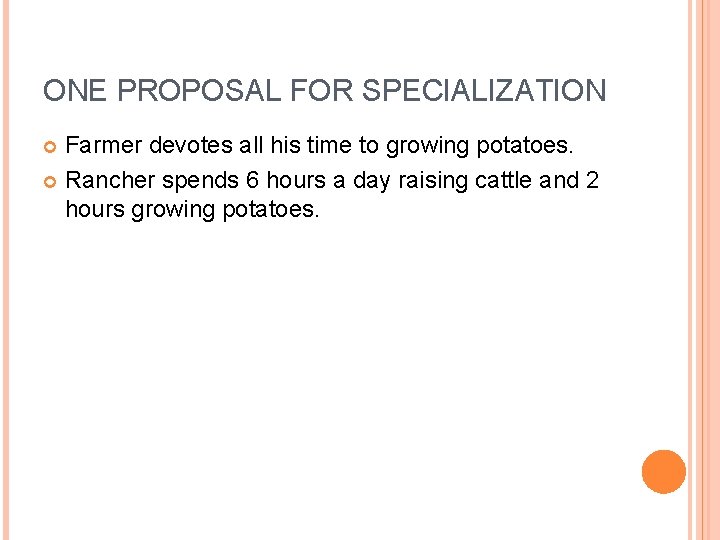 ONE PROPOSAL FOR SPECIALIZATION Farmer devotes all his time to growing potatoes. Rancher spends ONE PROPOSAL FOR SPECIALIZATION Farmer devotes all his time to growing potatoes. Rancher spends