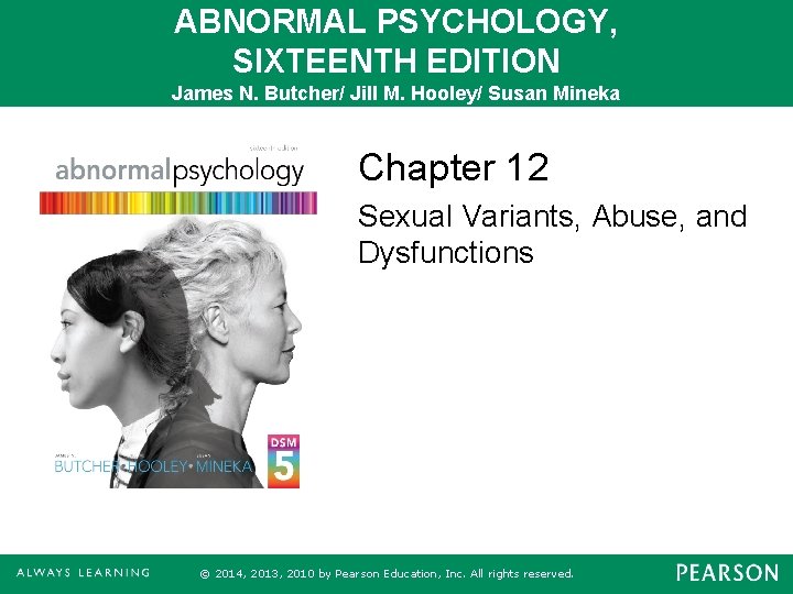 ABNORMAL PSYCHOLOGY, SIXTEENTH EDITION James N. Butcher/ Jill M. Hooley/ Susan Mineka Chapter 12