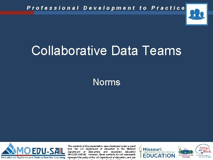 Professional Development to Practice Collaborative Data Teams Norms The contents of this presentation were