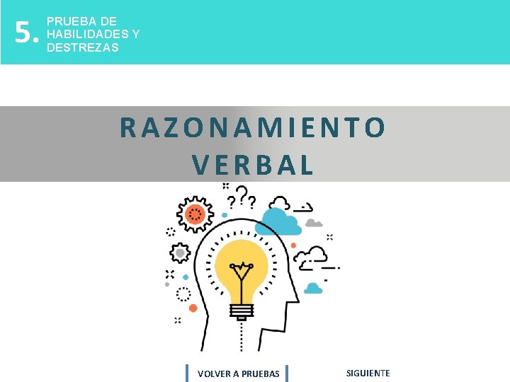 5. PRUEBA DE HABILIDADES Y DESTREZAS RAZONAMIENTO VERBAL VOLVER A PRUEBAS SIGUIENTE 5. PRUEBA DE HABILIDADES Y DESTREZAS RAZONAMIENTO VERBAL VOLVER A PRUEBAS SIGUIENTE