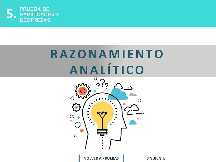 5. PRUEBA DE HABILIDADES Y DESTREZAS RAZONAMIENTO ANALÍTICO VOLVER A PRUEBAS SIGUIENTE 5. PRUEBA DE HABILIDADES Y DESTREZAS RAZONAMIENTO ANALÍTICO VOLVER A PRUEBAS SIGUIENTE