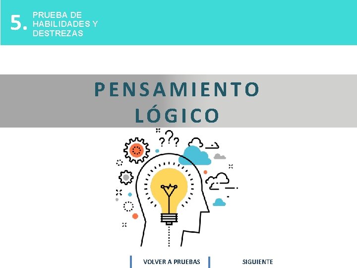 5. PRUEBA DE HABILIDADES Y DESTREZAS PENSAMIENTO LÓGICO VOLVER A PRUEBAS SIGUIENTE 5. PRUEBA DE HABILIDADES Y DESTREZAS PENSAMIENTO LÓGICO VOLVER A PRUEBAS SIGUIENTE