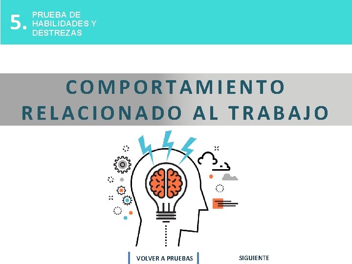 5. PRUEBA DE HABILIDADES Y DESTREZAS COMPORTAMIENTO RELACIONADO AL TRABAJO VOLVER A PRUEBAS SIGUIENTE 5. PRUEBA DE HABILIDADES Y DESTREZAS COMPORTAMIENTO RELACIONADO AL TRABAJO VOLVER A PRUEBAS SIGUIENTE