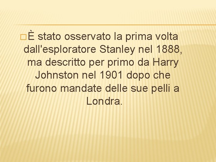 � È stato osservato la prima volta dall'esploratore Stanley nel 1888, ma descritto per