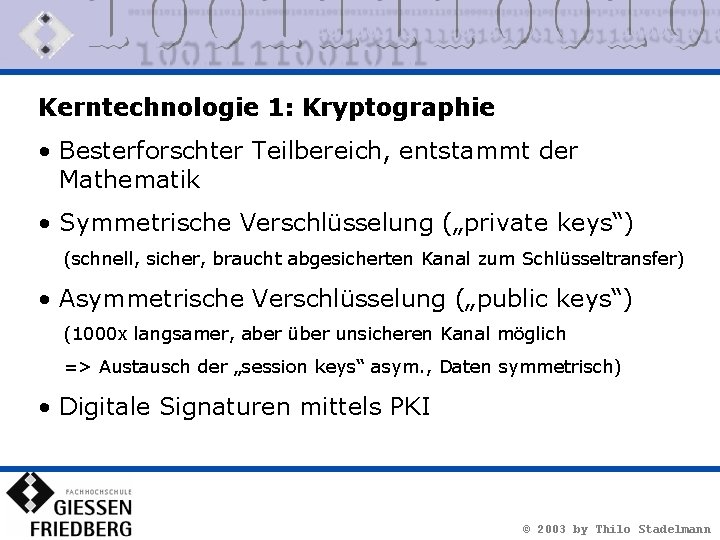 Kerntechnologie 1: Kryptographie • Besterforschter Teilbereich, entstammt der Mathematik • Symmetrische Verschlüsselung („private keys“)