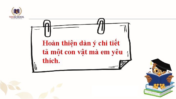 Hoàn thiện dàn ý chi tiết tả một con vật mà em yêu thích.