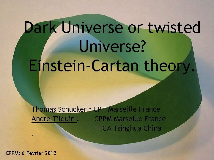 Dark Universe or twisted Universe? Einstein-Cartan theory. Thomas Schucker : CPT Marseille France Andre