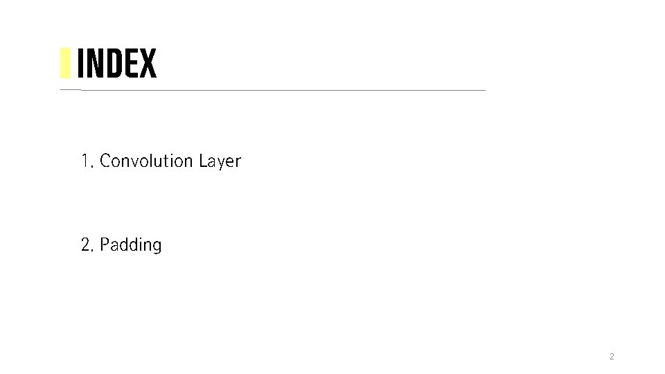 INDEX 1. Convolution Layer 2. Padding 2 
