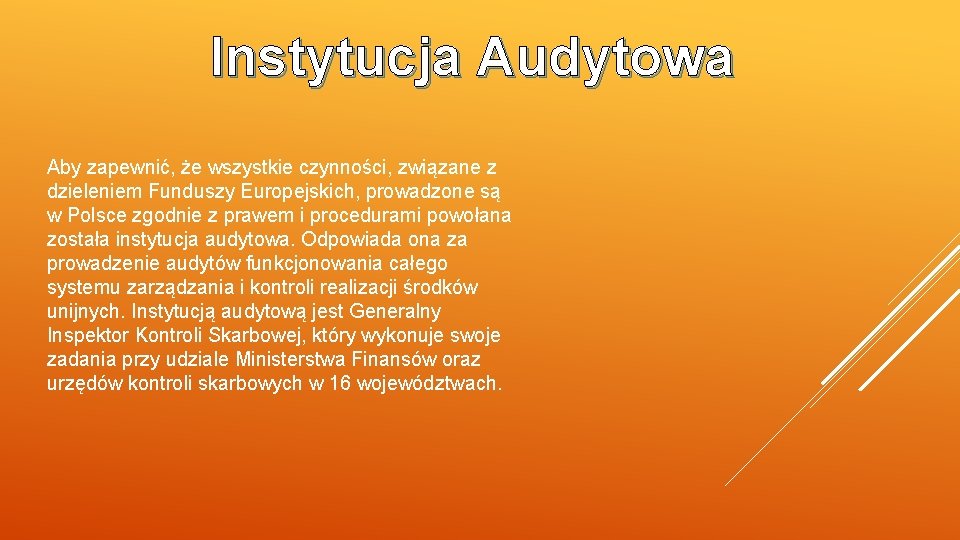 Instytucja Audytowa Aby zapewnić, że wszystkie czynności, związane z dzieleniem Funduszy Europejskich, prowadzone są