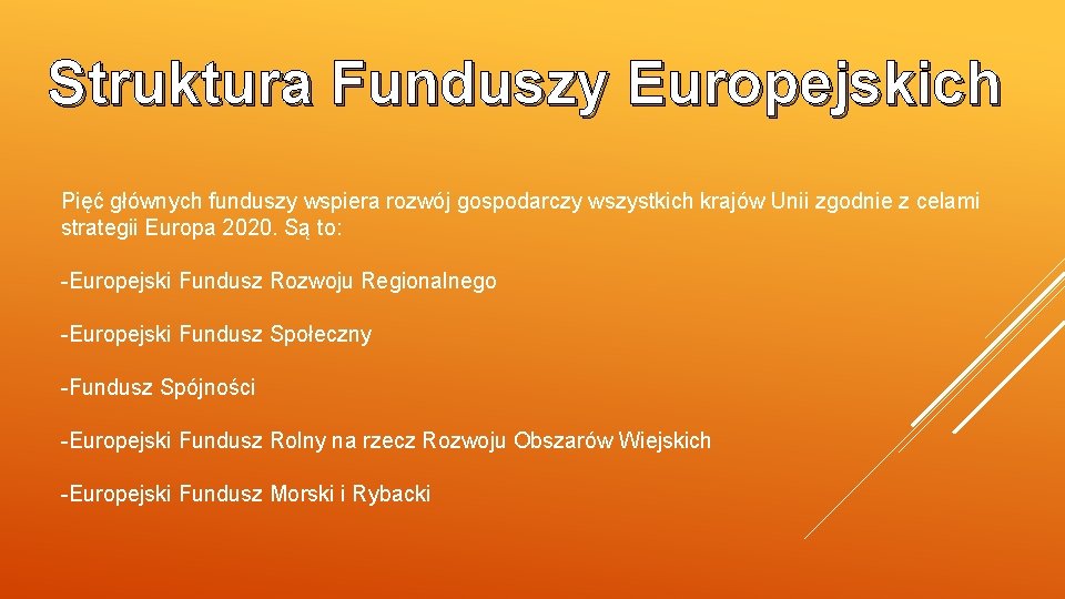 Struktura Funduszy Europejskich Pięć głównych funduszy wspiera rozwój gospodarczy wszystkich krajów Unii zgodnie z