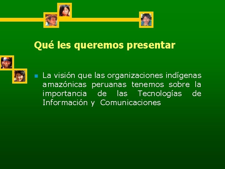 Qué les queremos presentar n La visión que las organizaciones indígenas amazónicas peruanas tenemos