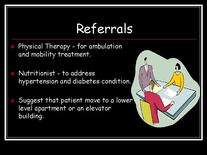 Referrals n n n Physical Therapy - for ambulation and mobility treatment. Nutritionist -