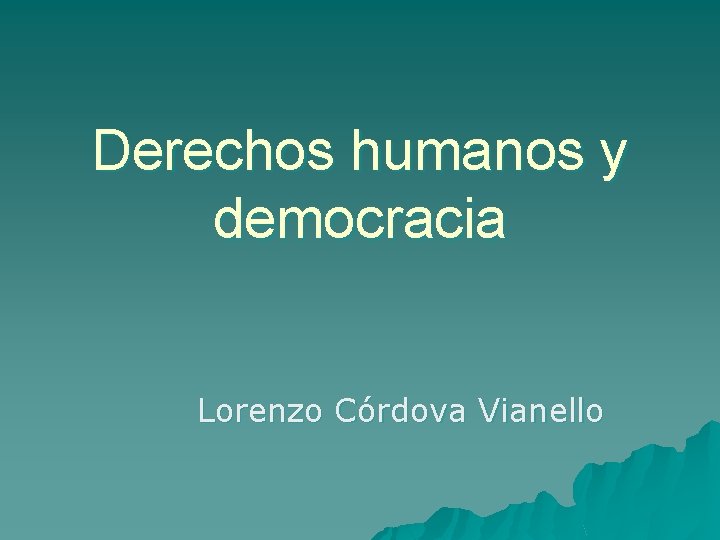 Derechos humanos y democracia Lorenzo Córdova Vianello 