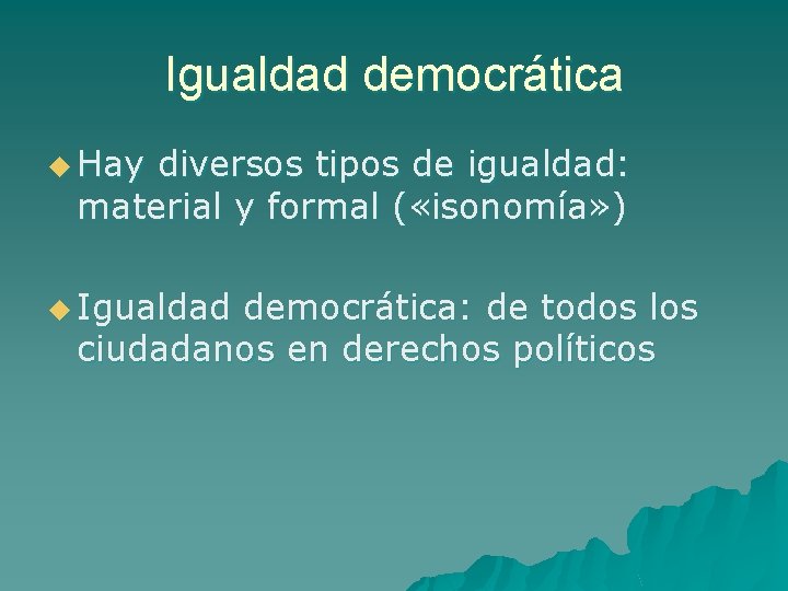 Igualdad democrática u Hay diversos tipos de igualdad: material y formal ( «isonomía» )