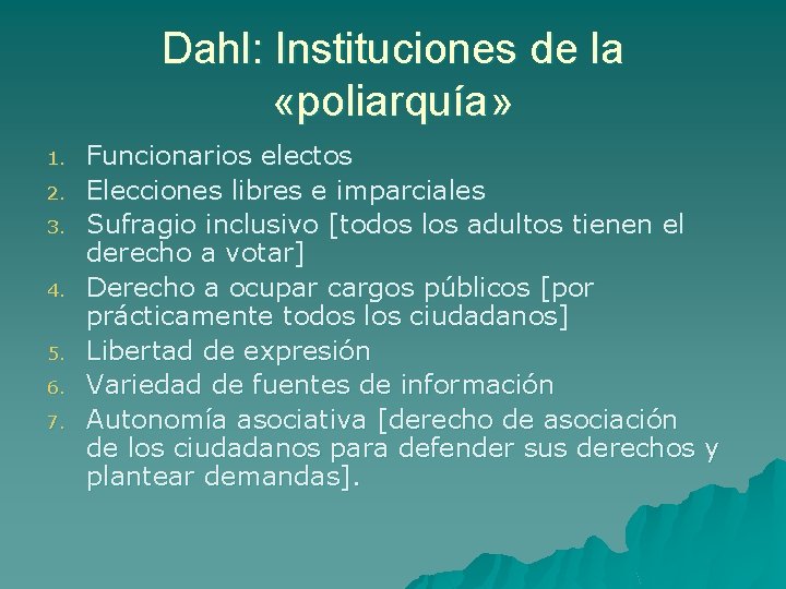 Dahl: Instituciones de la «poliarquía» 1. 2. 3. 4. 5. 6. 7. Funcionarios electos