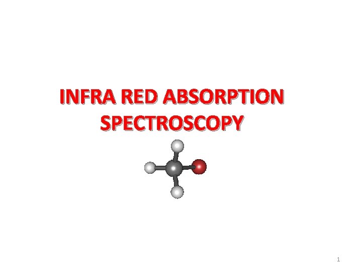 INFRA RED ABSORPTION SPECTROSCOPY 1 