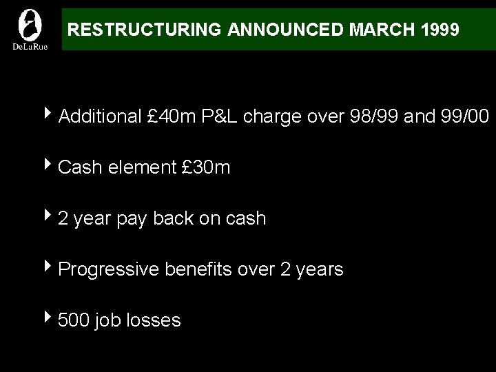 RESTRUCTURING ANNOUNCED MARCH 1999 4 Additional £ 40 m P&L charge over 98/99 and