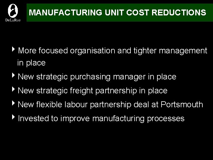 MANUFACTURING UNIT COST REDUCTIONS 4 More focused organisation and tighter management in place 4