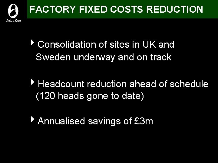 FACTORY FIXED COSTS REDUCTION 4 Consolidation of sites in UK and Sweden underway and