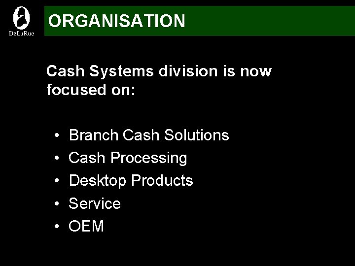 ORGANISATION Cash Systems division is now focused on: • • • Branch Cash Solutions