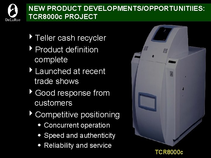 NEW PRODUCT DEVELOPMENTS/OPPORTUNITIIES: TCR 8000 c PROJECT 4 Teller cash recycler 4 Product definition