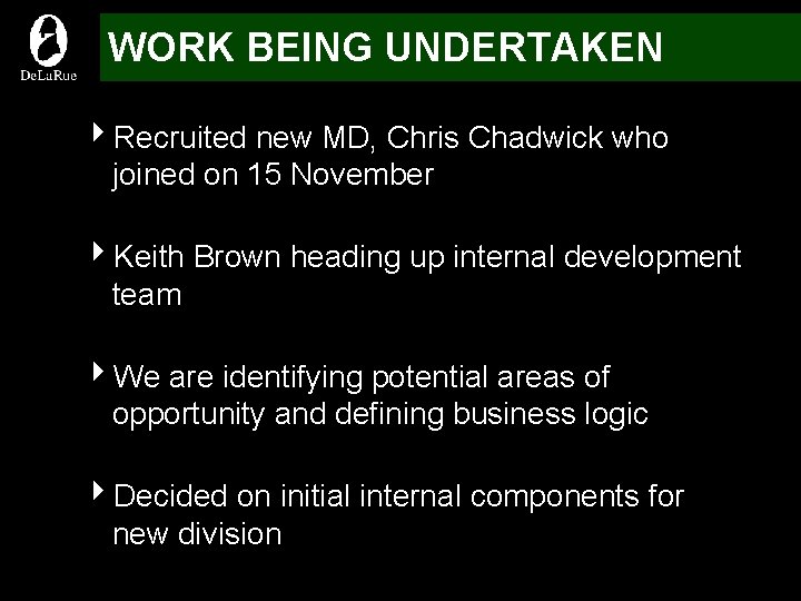 WORK BEING UNDERTAKEN 4 Recruited new MD, Chris Chadwick who joined on 15 November
