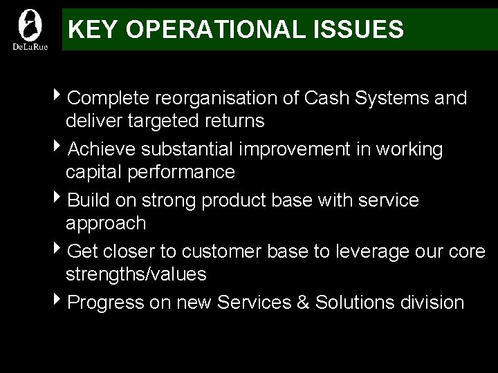 KEY OPERATIONAL ISSUES 4 Complete reorganisation of Cash Systems and deliver targeted returns 4