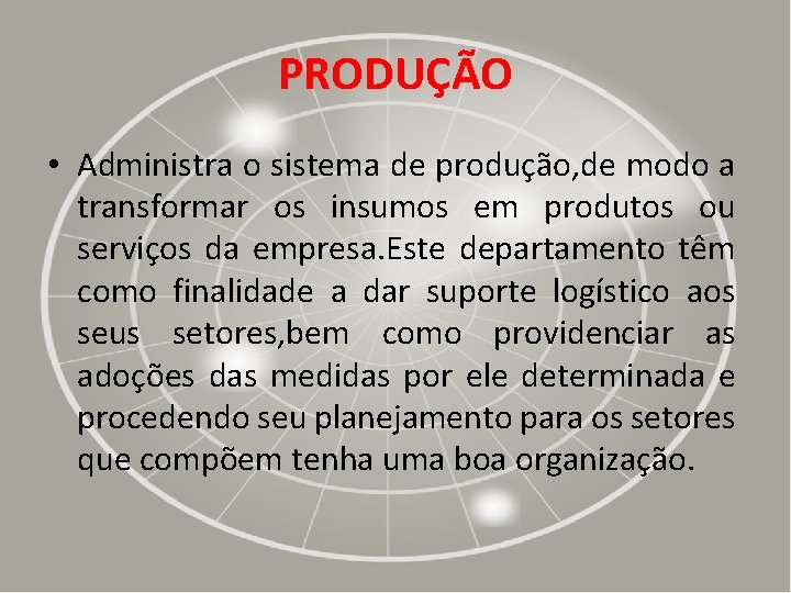 PRODUÇÃO • Administra o sistema de produção, de modo a transformar os insumos em