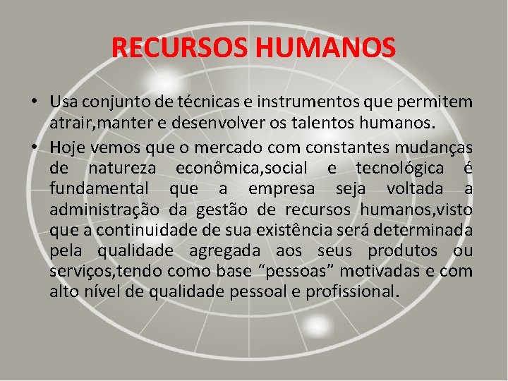 RECURSOS HUMANOS • Usa conjunto de técnicas e instrumentos que permitem atrair, manter e