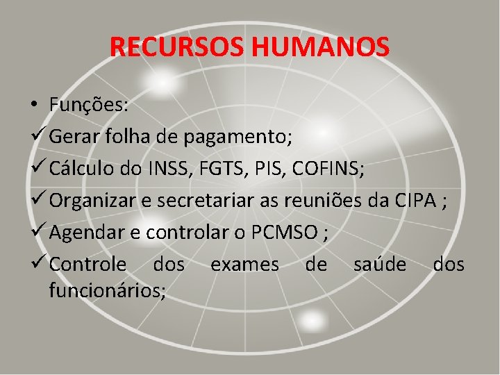 RECURSOS HUMANOS • Funções: ü Gerar folha de pagamento; ü Cálculo do INSS, FGTS,