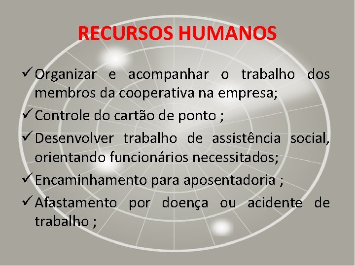 RECURSOS HUMANOS ü Organizar e acompanhar o trabalho dos membros da cooperativa na empresa;