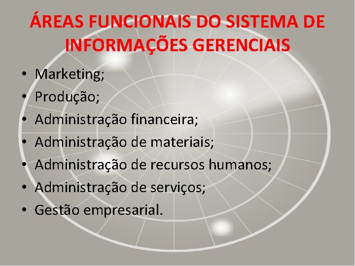 ÁREAS FUNCIONAIS DO SISTEMA DE INFORMAÇÕES GERENCIAIS • • Marketing; Produção; Administração financeira; Administração