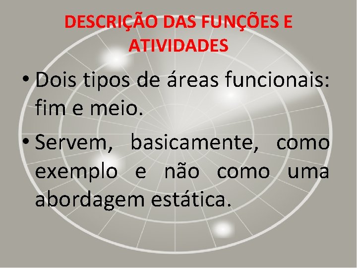 DESCRIÇÃO DAS FUNÇÕES E ATIVIDADES • Dois tipos de áreas funcionais: fim e meio.