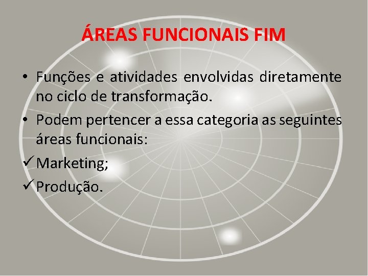 ÁREAS FUNCIONAIS FIM • Funções e atividades envolvidas diretamente no ciclo de transformação. •