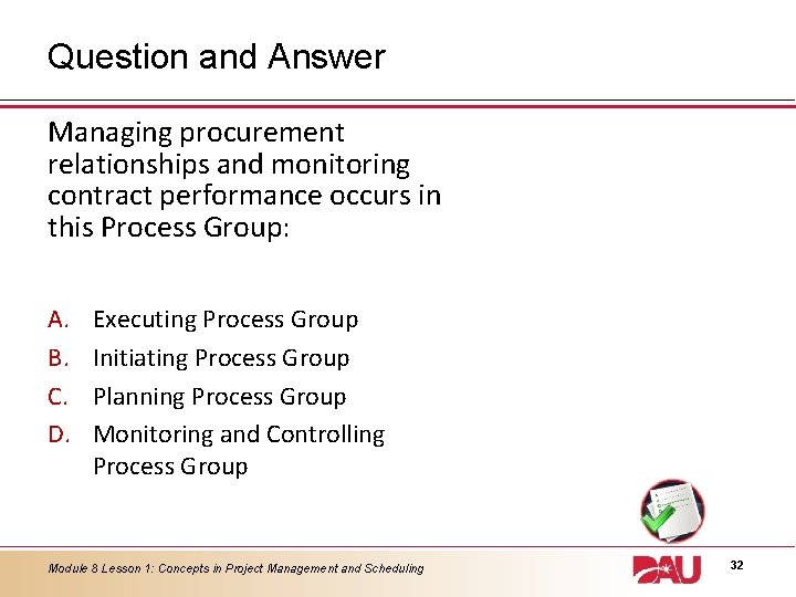 Question and Answer Managing procurement relationships and monitoring contract performance occurs in this Process