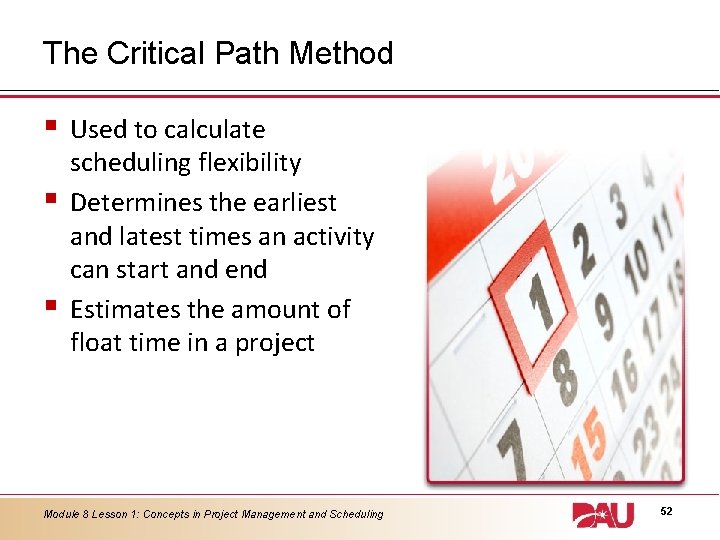 The Critical Path Method § § § Used to calculate scheduling flexibility Determines the