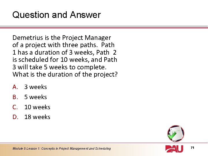 Question and Answer Demetrius is the Project Manager of a project with three paths.