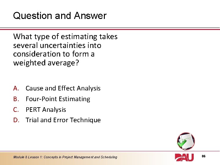 Question and Answer What type of estimating takes several uncertainties into consideration to form