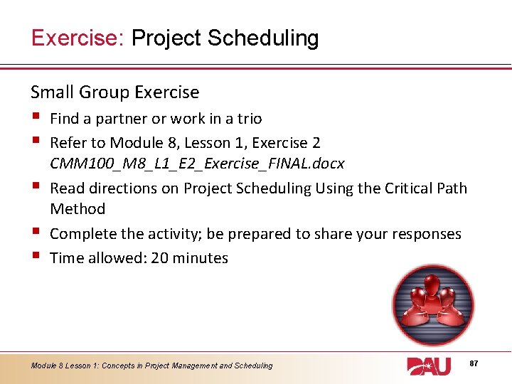 Exercise: Project Scheduling Small Group Exercise § § § Find a partner or work
