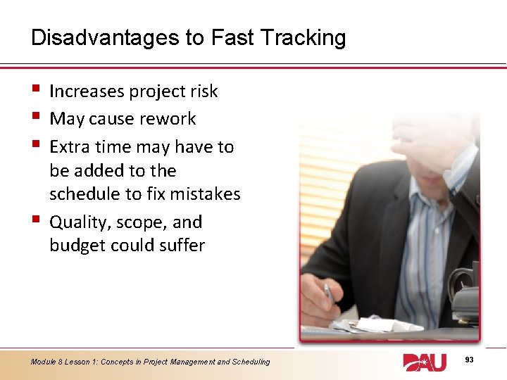 Disadvantages to Fast Tracking § § Increases project risk May cause rework Extra time