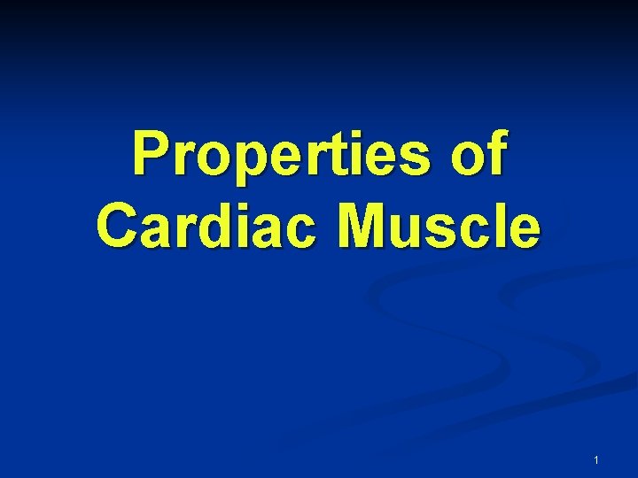 Properties of Cardiac Muscle 1 