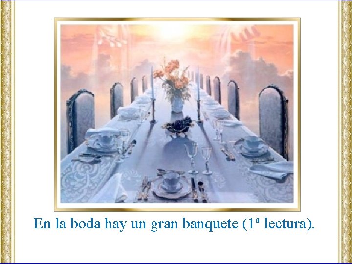 En la boda hay un gran banquete (1ª lectura). En la boda hay un gran banquete (1ª lectura).