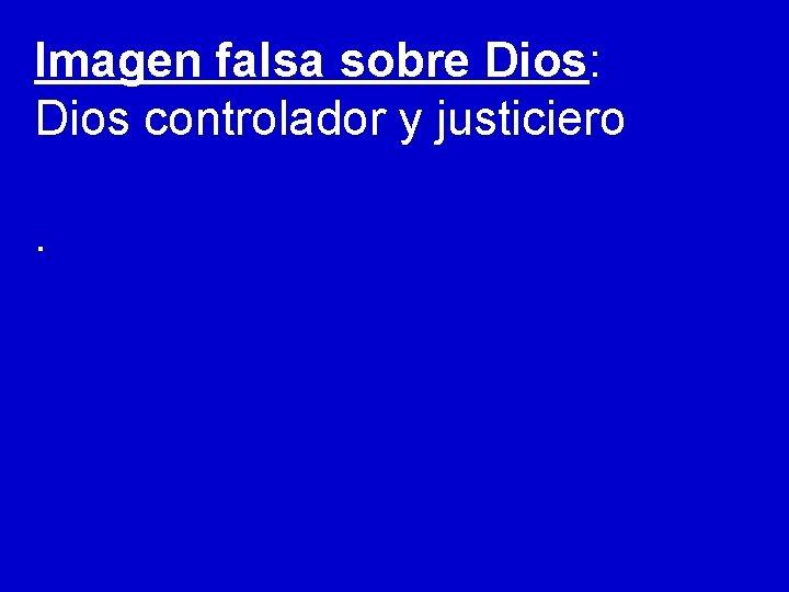 Imagen falsa sobre Dios: Dios controlador y justiciero. Imagen falsa sobre Dios: Dios controlador y justiciero.