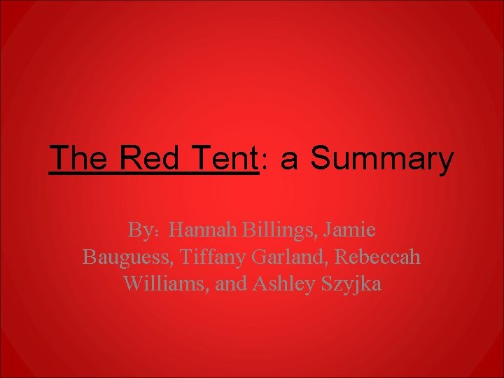 The Red Tent: a Summary By: Hannah Billings, Jamie Bauguess, Tiffany Garland, Rebeccah Williams,