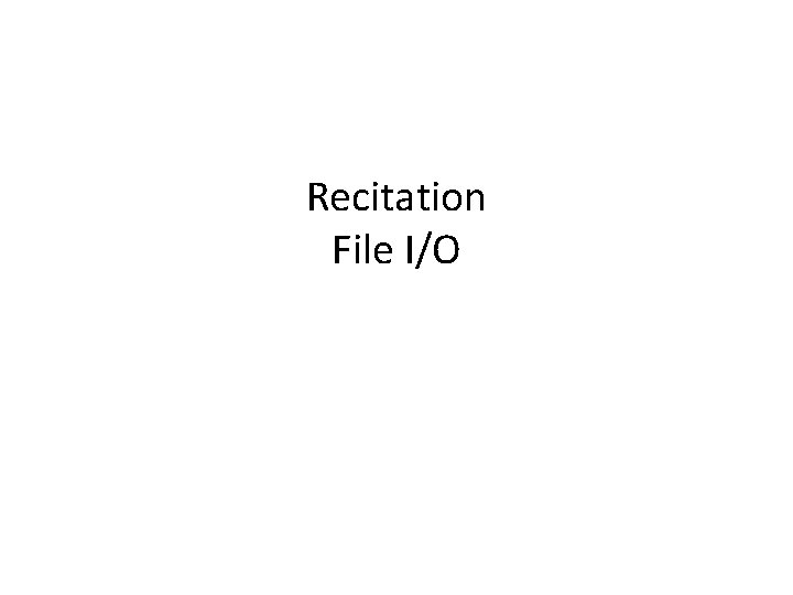 Recitation File I/O 