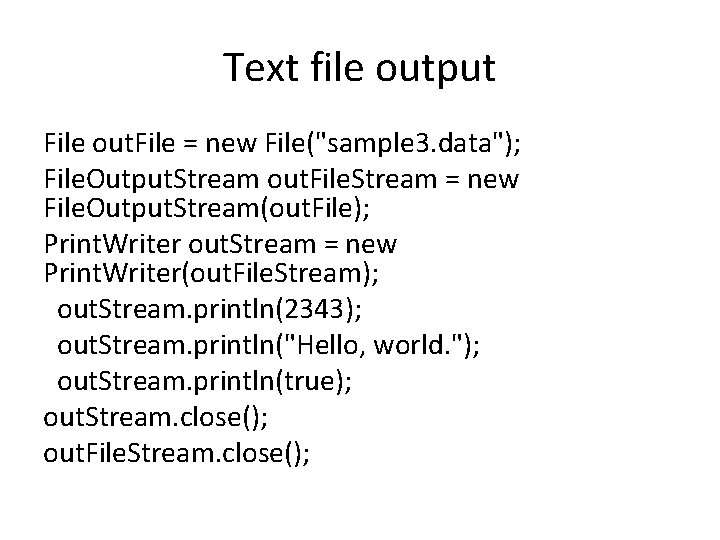 Text file output File out. File = new File("sample 3. data"); File. Output. Stream