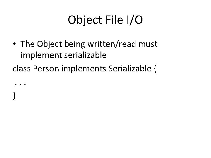 Object File I/O • The Object being written/read must implement serializable class Person implements